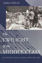 The Twilight of the Middle Class, Hoberek Andrew