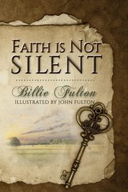 ksiazka tytu: Faith Is Not Silent autor: Fulton Billie