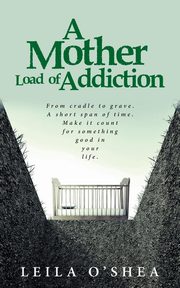 A Mother Load of Addiction, O'Shea Leila