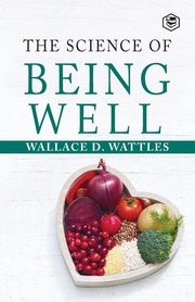The Science Of Being Well, Wattles Wallace D.