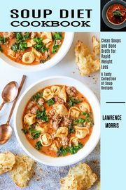 Soup Diet Cookbook, Morris Lawrence