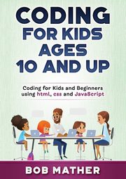 Coding for Kids Ages 10 and Up, Mather Bob