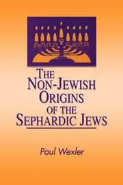 The Non-Jewish Origins of the Sephardic Jews, Wexler Paul