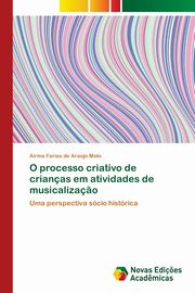 ksiazka tytu: O processo criativo de crianas em atividades de musicaliza?o autor: Farias de Arajo Melo Airma