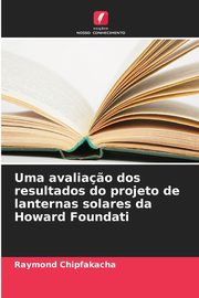 Uma avalia?o dos resultados do projeto de lanternas solares da Howard Foundati, Chipfakacha Raymond