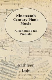 Nineteenth Century Piano Music - A Handbook for Pianists, Dale Kathleen