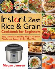 Instant Zest Rice & Grain Cookbook for Beginners, Jamsen Megan
