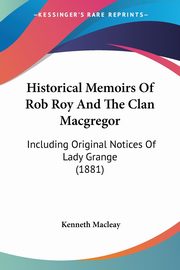 Historical Memoirs Of Rob Roy And The Clan Macgregor, Macleay Kenneth