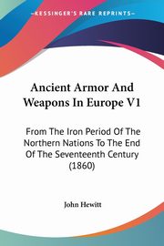 Ancient Armor And Weapons In Europe V1, Hewitt John