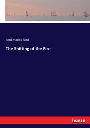 The Shifting of the Fire, Ford Ford Madox