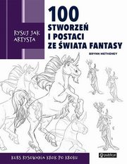 Rysuj jak artysta. 100 stworze i postaci ze wiata fantasy, Metheney Brynn