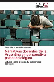 Narrativas docentes de la Argentina en perspectiva psicosociolgica, Hernndez Salamanca Oscar Gilberto