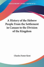 A History of the Hebrew People From the Settlement in Canaan to the Division of the Kingdom, Kent Charles Foster