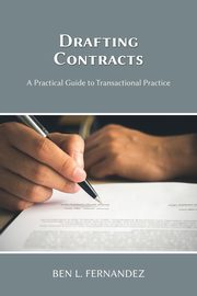 Drafting Contracts - A Practical Guide to Transactional Practice, Fernandez Ben L.