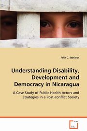 Understanding Disability, Development and Democracy in Nicaragua, Seyfarth Felix C.