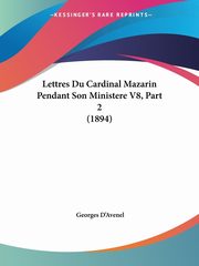 Lettres Du Cardinal Mazarin Pendant Son Ministere V8, Part 2 (1894), D'Avenel Georges