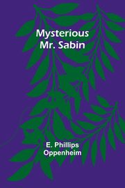 Mysterious Mr. Sabin, Phillips Oppenheim E.