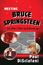 Meeting Bruce Springsteen ... and Other Tales of Debauchery, DiSclafani Paul