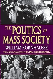 The Politics of Mass Society, Kornhauser William
