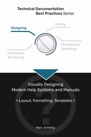 Technical Documentation Best Practices - Visually Designing Modern Help Systems and Manuals, Achtelig Marc