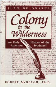 Juan de Onate's Colony in the Wilderness, McGeagh Robert