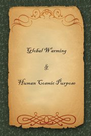 Global Warming & Human Cosmic Purpose, C Dr