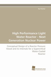 High Performance Light Water Reactor - Next Generation Nuclear Power, Fischer Kai