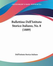 Bullettino Dell'Istituto Storico Italiano, No. 8 (1889), Dell'Istituto Storico Italiano