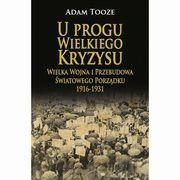 U progu Wielkiego Kryzysu Wielka Wojna i Przebudowa wiatowego Porzdku 1916-1931, Tooze Adam