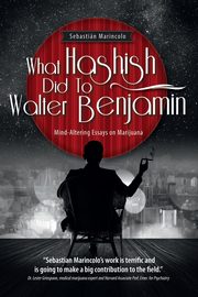 ksiazka tytu: What Hashish Did To Walter Benjamin autor: Marincolo Sebastian