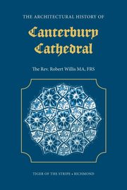 The Architectural History of Canterbury Cathedral, Willis R