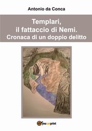 Templari, il fattaccio di Nemi. Cronaca di un doppio delitto., da Conca Antonio