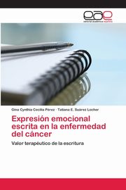 ksiazka tytu: Expresin emocional escrita en la enfermedad del cncer autor: Prez Gina Cynthia Cecilia