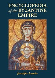 Encyclopedia of the Byzantine Empire, Lawler Jennifer