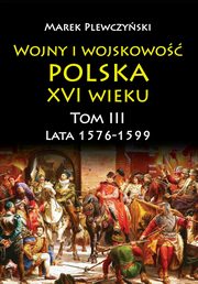 Wojny i wojskowo Polska XVI wieku tom III lata 1576-1599, Plewczyski Marek
