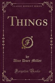ksiazka tytu: Things (Classic Reprint) autor: Miller Alice Duer