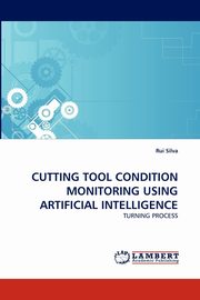 Cutting Tool Condition Monitoring Using Artificial Intelligence, Silva Rui