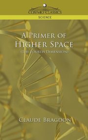 A Primer of Higher Space (the Fourth Dimension), Bragdon Claude Fayette