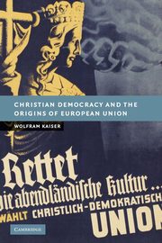 Christian Democracy and the Origins of European Union, Kaiser Wolfram