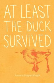 At Least the Duck Survived, Clough Margaret