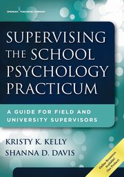 Supervising the School Psychology Practicum, Kelly Kristy K. PhD