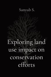 Exploring land use impact on conservation efforts, S. Sanyub