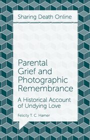 Parental Grief and Photographic Remembrance, Hamer Felicity T. C.