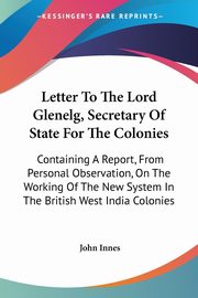 Letter To The Lord Glenelg, Secretary Of State For The Colonies, Innes John