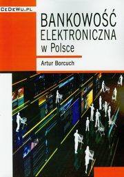 ksiazka tytu: Bankowo elektroniczna w Polsce autor: Borcuch Artur