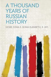 ksiazka tytu: A Thousand Years of Russian History autor: 1871 Howe Sonia E. (Sonia Elizabeth)