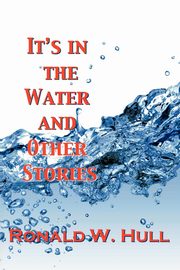 It's in the Water and Other Stories, Hull Ronald W.