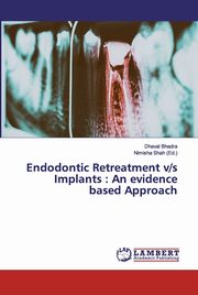 ksiazka tytu: Endodontic Retreatment v/s Implants autor: Bhadra Dhaval