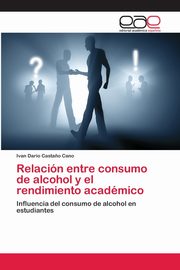 ksiazka tytu: Relacin entre consumo de alcohol y el rendimiento acadmico autor: Casta?o Cano Ivan Dario