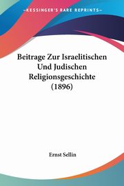 Beitrage Zur Israelitischen Und Judischen Religionsgeschichte (1896), Sellin Ernst